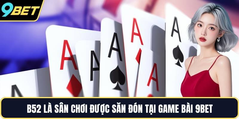 B52 là sân chơi được săn đón tại game bài 9BET