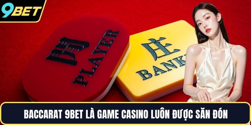 Baccarat 9BET là game casino luôn được săn đón