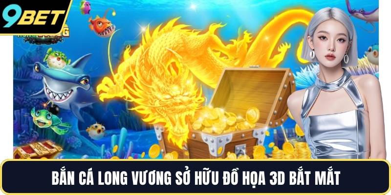 Bắn Cá Long Vương sở hữu đồ họa 3D bắt mắt