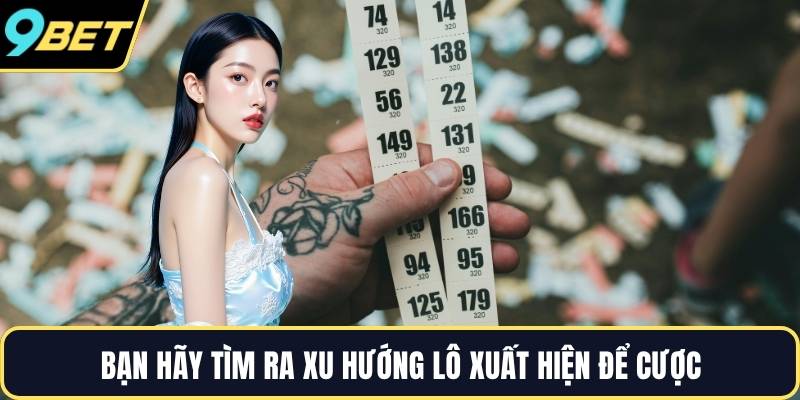 Bạn hãy tìm ra xu hướng lô xuất hiện để cược