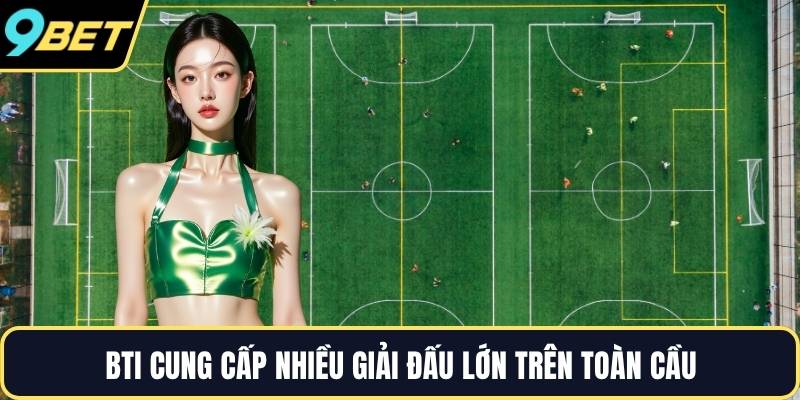 BTi cung cấp nhiều giải đấu lớn trên toàn cầu