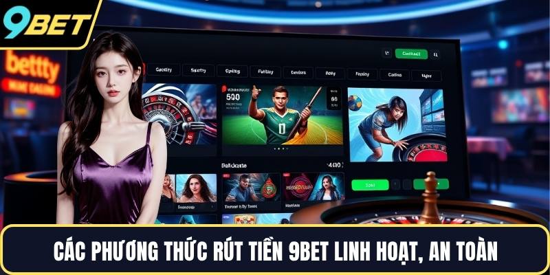 Các phương thức rút tiền 9BET linh hoạt, an toàn
