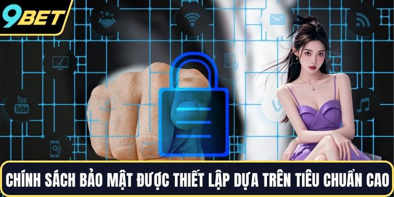 Chính sách bảo mật được thiết lập dựa trên tiêu chuẩn cao