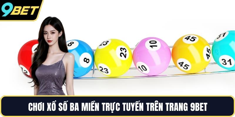 Chơi xổ số ba miền trực tuyến trên trang 9BET