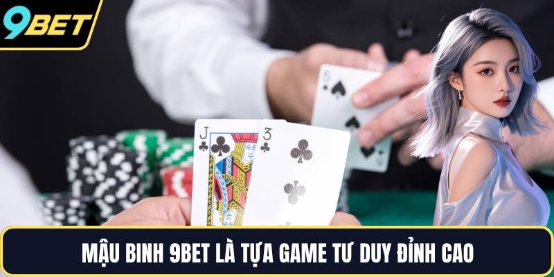 Mậu binh 9BET là tựa game tư duy đỉnh cao