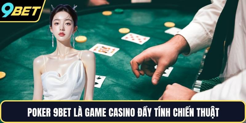 Poker 9BET là game casino đầy tính chiến thuật