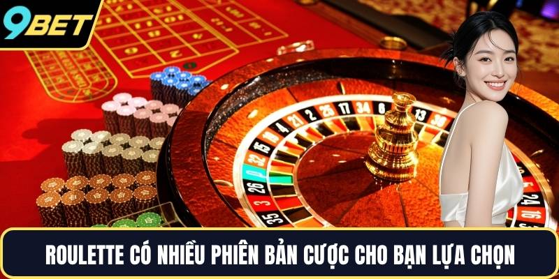 Roulette có nhiều phiên bản cược cho bạn lựa chọn