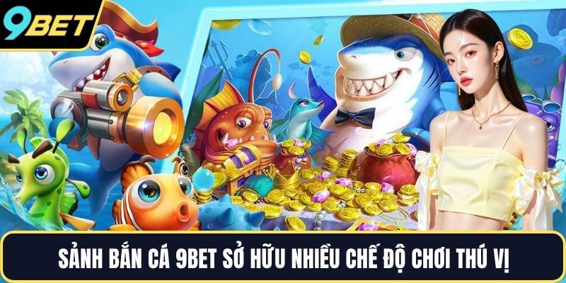 Sảnh bắn cá 9BET sở hữu nhiều chế độ chơi thú vị