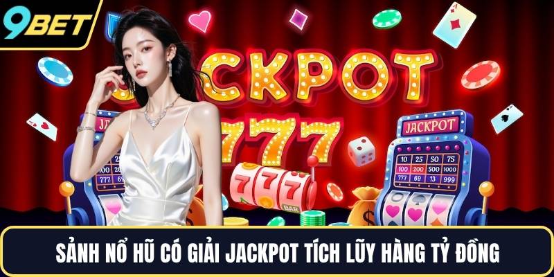Sảnh nổ hũ có giải jackpot tích lũy hàng tỷ đồng