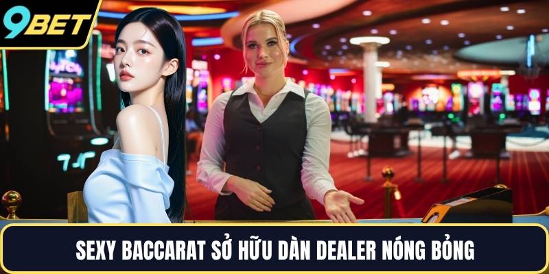 Sexy Baccarat sở hữu dàn dealer nóng bỏng