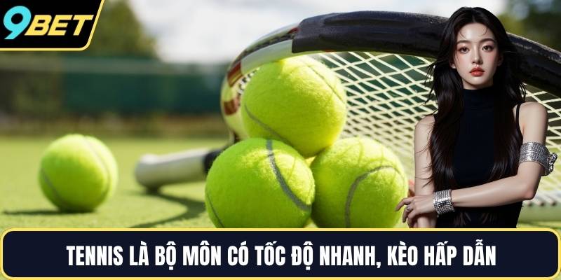 Tennis là bộ môn có tốc độ nhanh, kèo hấp dẫn