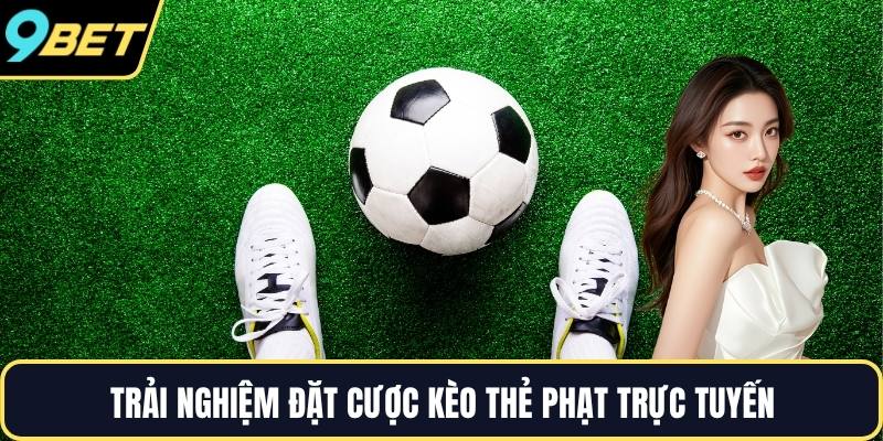 Trải nghiệm đặt cược kèo thẻ phạt trực tuyến