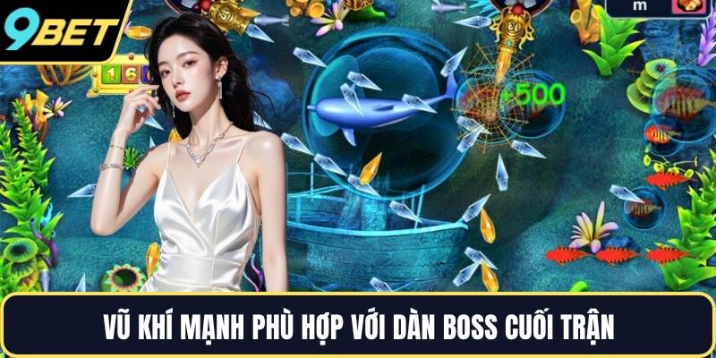 Vũ khí mạnh phù hợp với dàn boss cuối trận