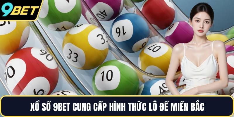 Xổ số 9BET cung cấp hình thức lô đề miền Bắc